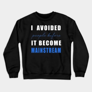 Social distancing - i avoided people before it become mainstream Crewneck Sweatshirt